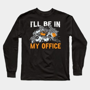 Scrapyard Ill Be In My Office Funny Junkyard Worker Long Sleeve T-Shirt